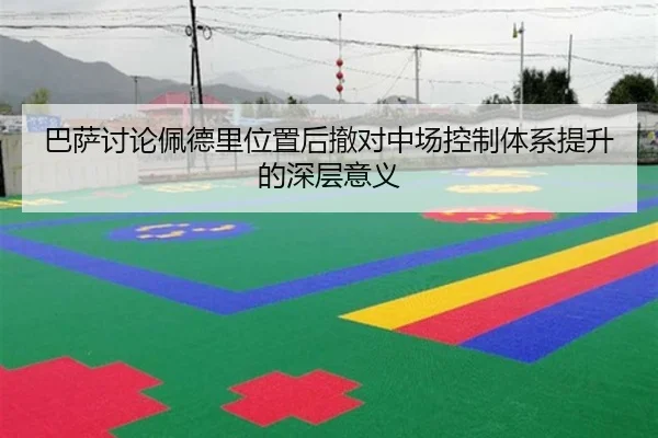 巴萨讨论佩德里位置后撤对中场控制体系提升的深层意义