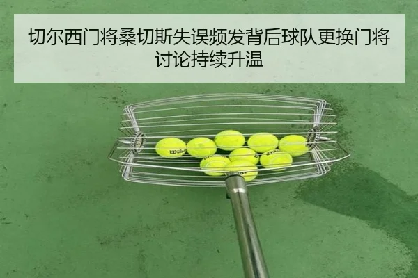 切尔西门将桑切斯失误频发背后球队更换门将讨论持续升温